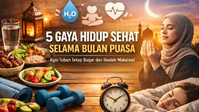 5 Gaya Hidup Sehat Selama Bulan Puasa agar Tubuh Tetap Bugar dan Ibadah Maksimal